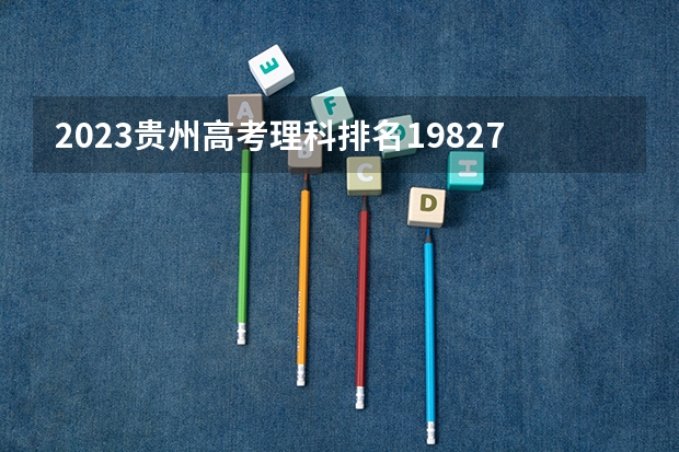 2023贵州高考理科排名19827的考生报什么大学