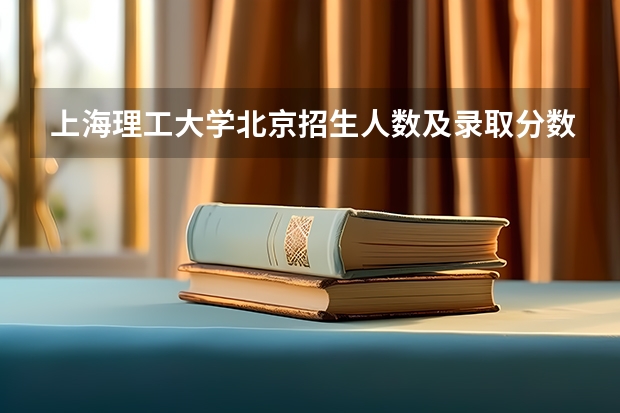 上海理工大学北京招生人数及录取分数线