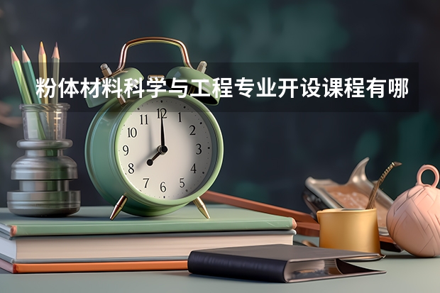 粉体材料科学与工程专业开设课程有哪些 考研方向是什么