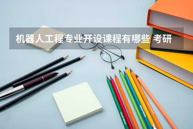 机器人工程专业开设课程有哪些 考研方向是什么