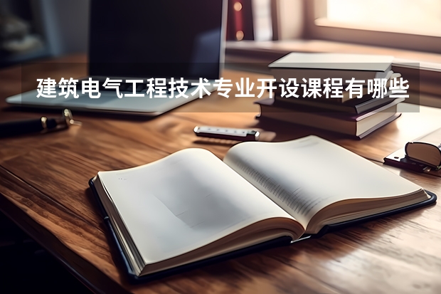 建筑电气工程技术专业开设课程有哪些 考研方向是什么