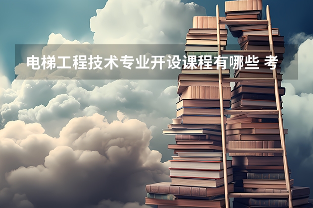 电梯工程技术专业开设课程有哪些 考研方向是什么