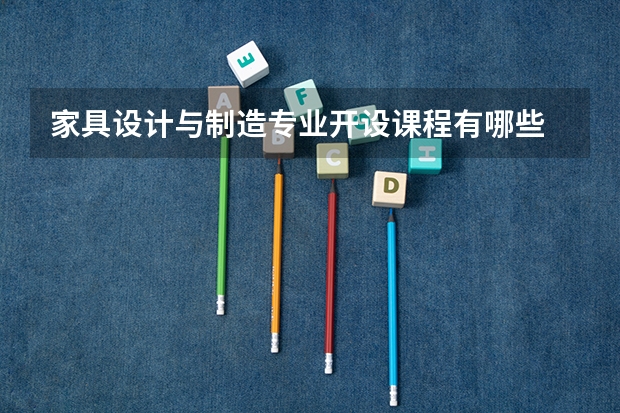家具设计与制造专业开设课程有哪些 考研方向是什么