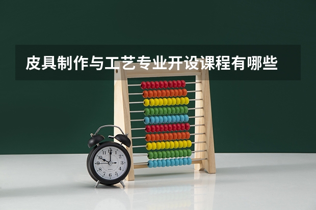 皮具制作与工艺专业开设课程有哪些 考研方向是什么