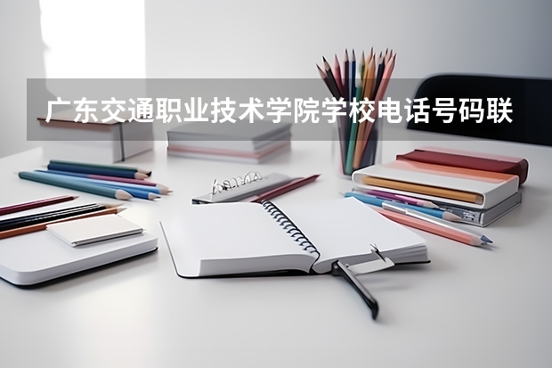 广东交通职业技术学院学校电话号码联系方式