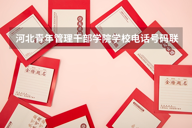 河北青年管理干部学院学校电话号码联系方式