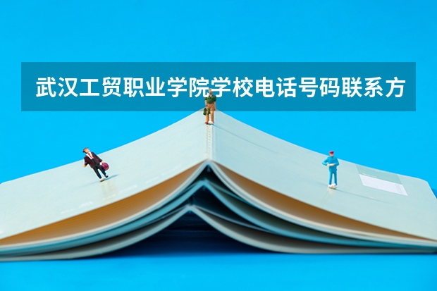 武汉工贸职业学院学校电话号码联系方式