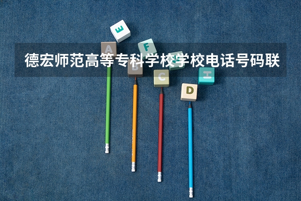 德宏师范高等专科学校学校电话号码联系方式