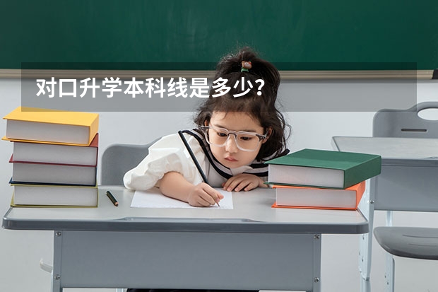 对口升学本科线是多少？