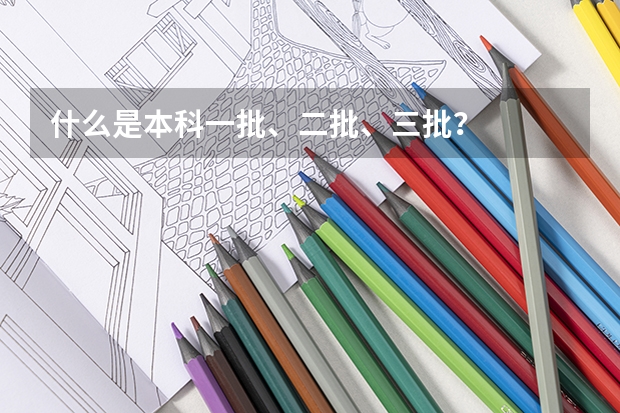 什么是本科一批、二批、三批？