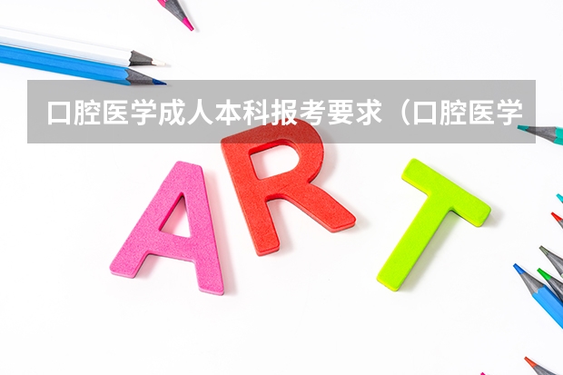口腔医学成人本科报考要求（口腔医学招生条件）