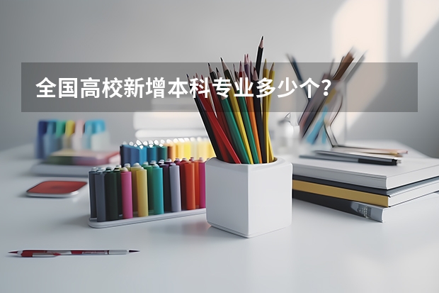 全国高校新增本科专业多少个？