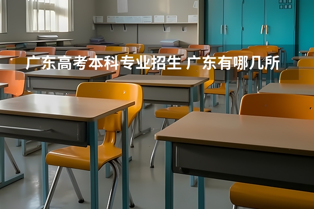 广东高考本科专业招生 广东有哪几所大学有春季高考招生计划？