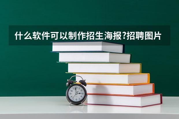 什么软件可以制作招生海报?招聘图片用什么软件制作比较方便