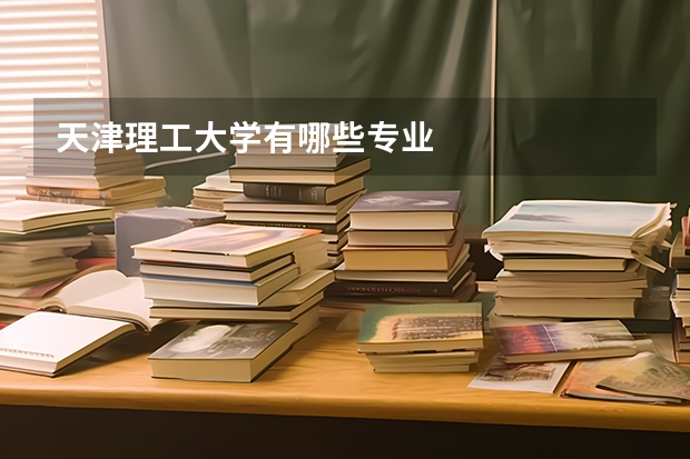 天津理工大学有哪些专业