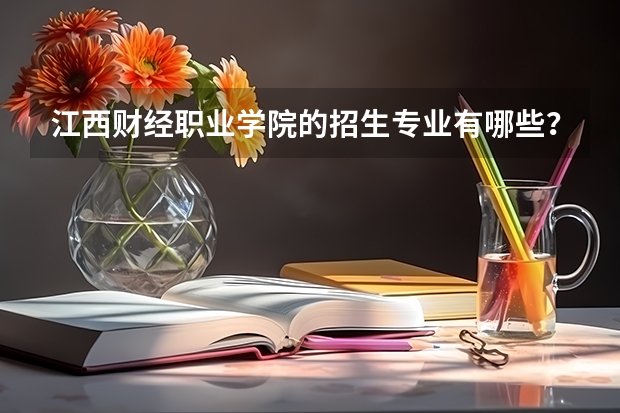 江西财经职业学院的招生专业有哪些？