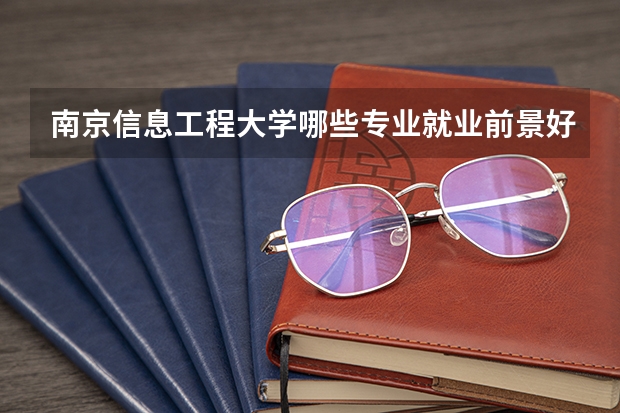 南京信息工程大学哪些专业就业前景好？