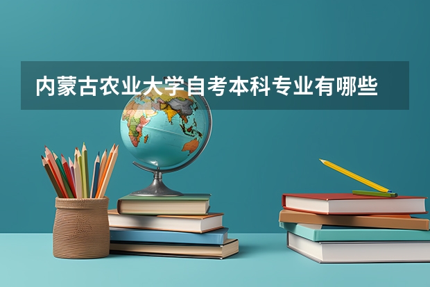 内蒙古农业大学自考本科专业有哪些