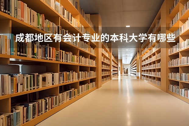成都地区有会计专业的本科大学有哪些？