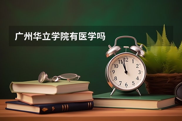 广州华立学院有医学吗