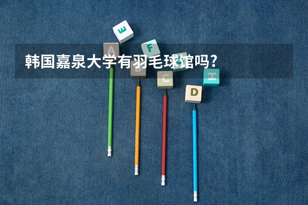 韩国嘉泉大学有羽毛球馆吗?