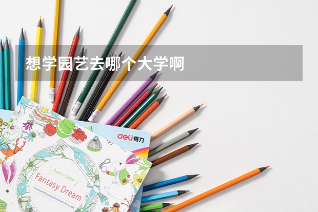 想学园艺去哪个大学啊