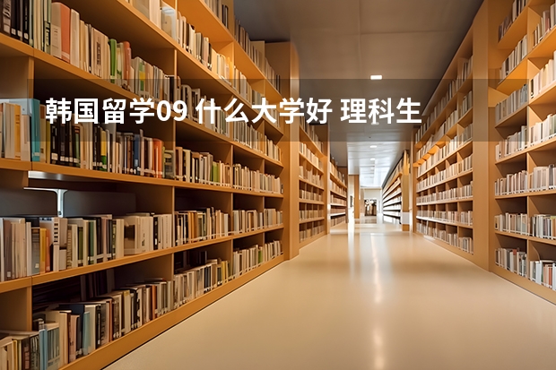 韩国留学09 什么大学好 理科生