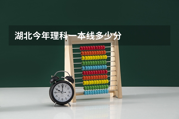 湖北今年理科一本线多少分