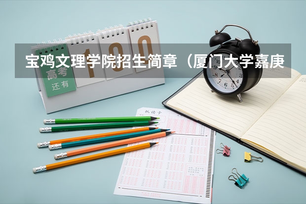 宝鸡文理学院招生简章（厦门大学嘉庚学院本科招生简章   ）