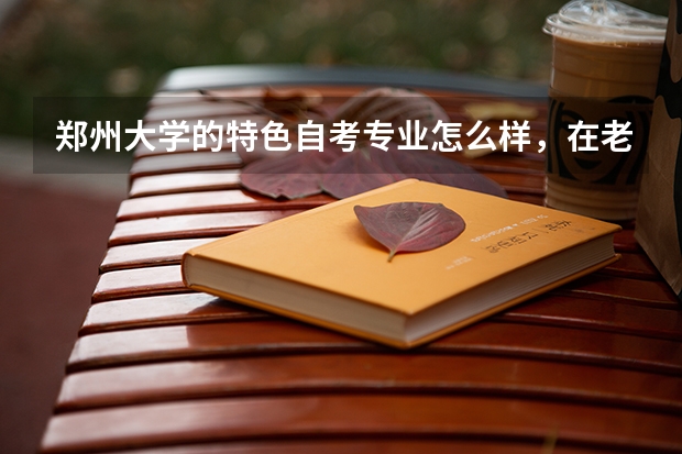 郑州大学的特色自考专业怎么样，在老校区