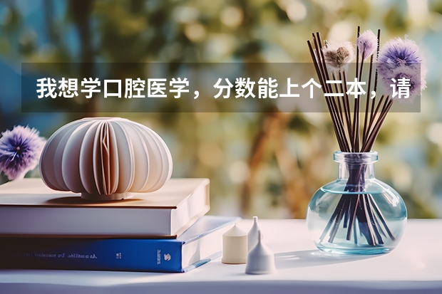 我想学口腔医学，分数能上个二本，请问二本中有哪些这个专业的大学