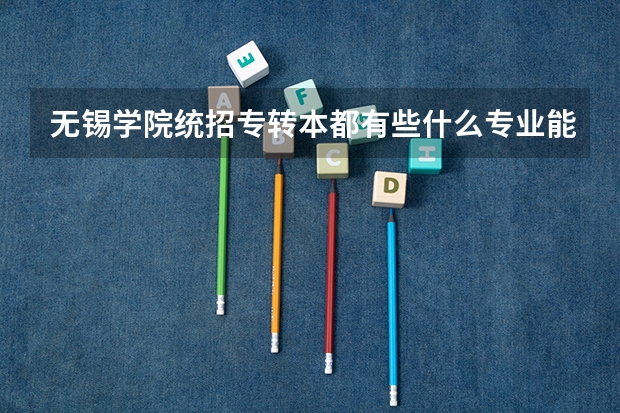 无锡学院统招专转本都有些什么专业能报考？