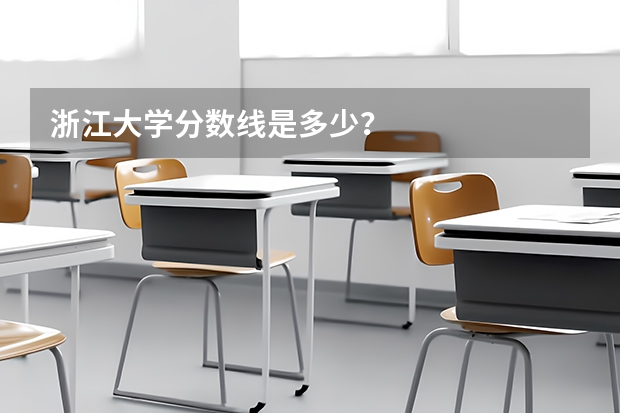 浙江大学分数线是多少？