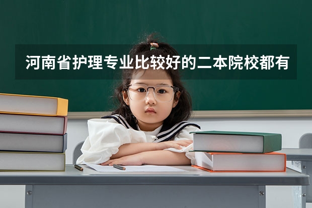 河南省护理专业比较好的二本院校都有哪些呢