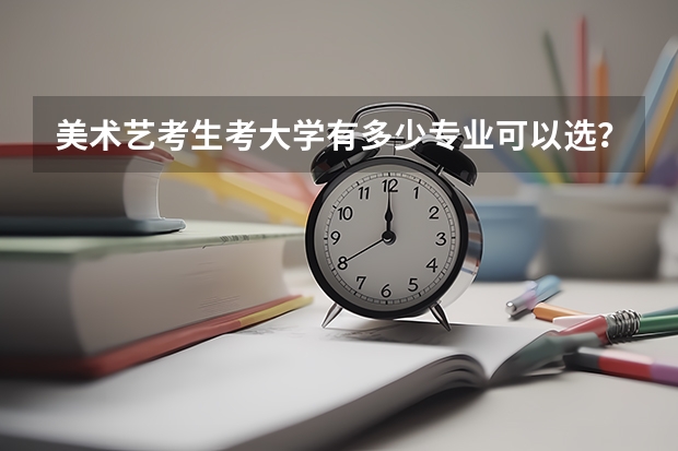 美术艺考生考大学有多少专业可以选?
