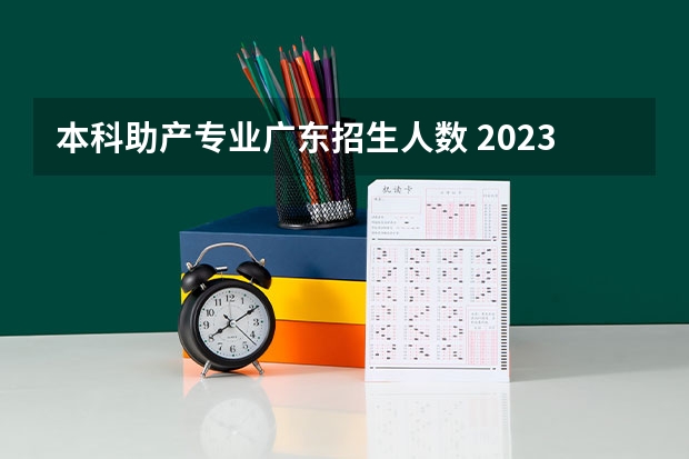 本科助产专业广东招生人数 2023广东历史类招生人数