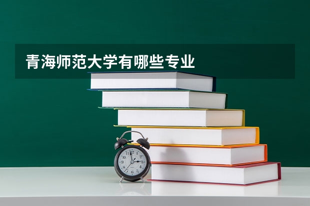 青海师范大学有哪些专业