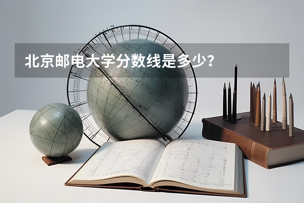 北京邮电大学分数线是多少？