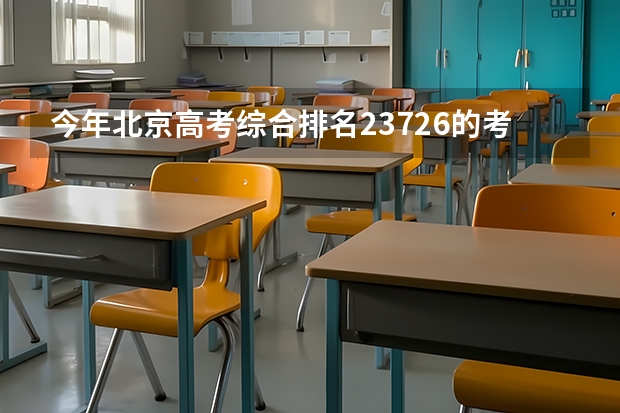 今年北京高考综合排名23726的考生报什么大学