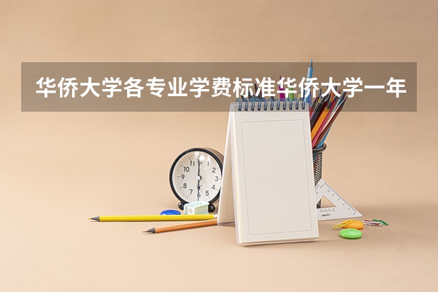 华侨大学各专业学费标准华侨大学一年学费多少