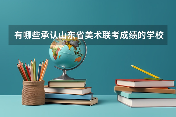 有哪些承认山东省美术联考成绩的学校?