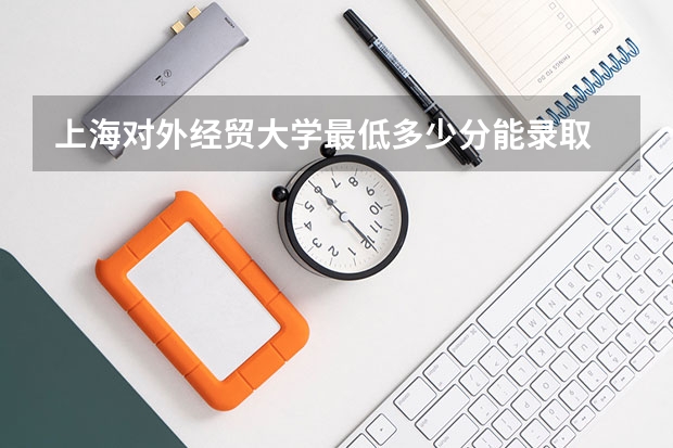 上海对外经贸大学最低多少分能录取 上海历年录取分数线