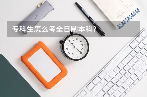 专科生怎么考全日制本科？