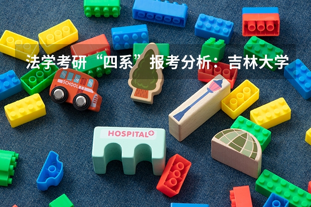 法学考研“四系”报考分析:吉林大学法学系报考分析? 法学考研“四系”报考分析:武汉大学法学系报考分析?