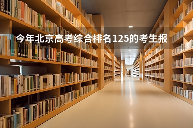 今年北京高考综合排名125的考生报什么大学