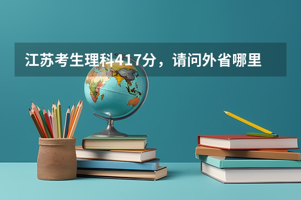 江苏考生理科417分，请问外省哪里可以读民办本科，感谢高人指点