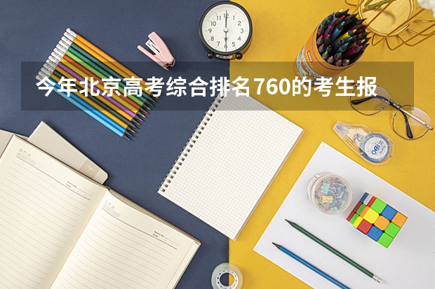 今年北京高考综合排名760的考生报什么大学