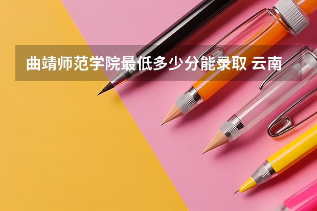 曲靖师范学院最低多少分能录取 云南历年录取分数线
