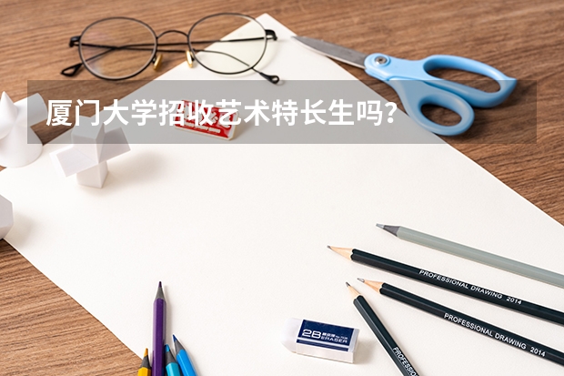 厦门大学招收艺术特长生吗?