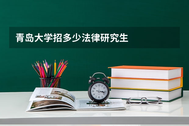 青岛大学招多少法律研究生